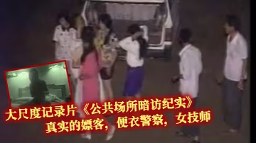大尺度記錄片《公共場所暗訪紀實》真實的嫖客，便衣警察，女技師