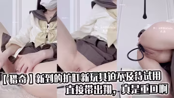 【獵奇】新到的擴肛新玩具迫不及待試用，直接帶出翔，真是重口啊