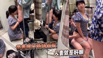 帶著嫂子商場做愛，人妻就是好啊