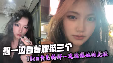 想一邊看著她被三個18cm黃毛輪姦一邊跪舔她的屁眼