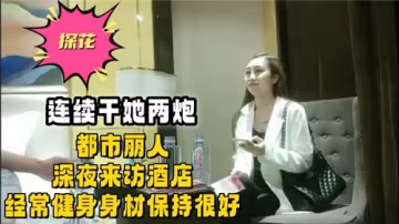 都市健身女神深夜酒店約戰 連續兩炮干到腿軟