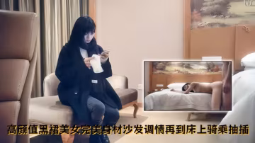 【文軒探花】高顏值黑裙美女，完美身材沙發調情再到床上騎乘抽插，精彩不容錯過