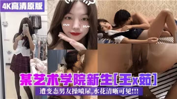 藝術學院新生遭變態男友狂操到噴尿，水花飛濺清晰可見