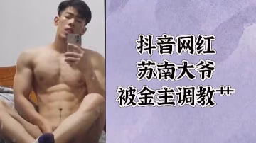 抖音網紅蘇南大爺慘遭金主深度調教，激情床戰全記錄