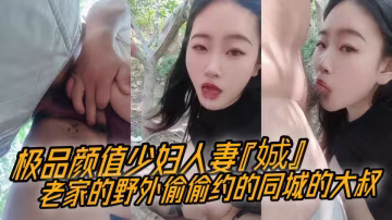 極品顏值少婦人妻『娍』老家的野外偷偷約的同城的大叔，老家小樹林來點刺激的 給我那個男人戴帽子！