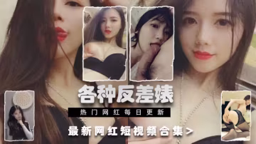 【激情泄露】中國CN反差婊全集：網紅御姐人妻的真實私密誘惑時刻全收錄