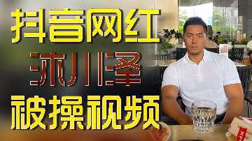 抖音網紅沐川澤私密視頻流出！
