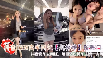 抖音168W賣車網紅【趙梓婷】陪睡門陪睡邁巴赫車主榜一大哥