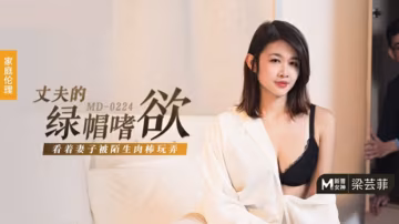 梁芸菲 - 丈夫綠帽癖好 - 妻子被陌生肉棒玩弄