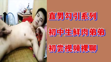 弟弟初嘗視頻裸聊 誘惑直男歡愉一夜
