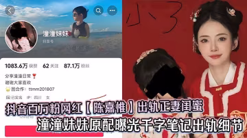 抖音百萬粉網紅【陳嘉惟】出軌正妻閨蜜 潼潼妹妹原配曝光千字筆記出軌細節