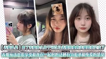 【表姐亂倫】磨了表姐好久終於可以讓表姐用她的美腿跟我足交了。表姐應該也很享受和我在一起時的這種有人追求和疼愛的感覺