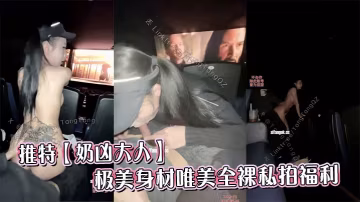 【電影院】推特【奶凶大人】極美身材唯美全裸私拍福利