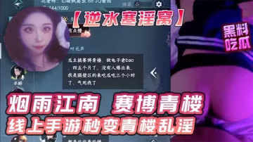 【逆水寒賣淫大瓜】正所謂煙雨江南賽博青樓線上手游秒變青樓亂淫