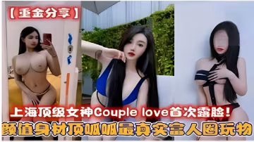上海頂級女神Couplelove首次露臉！顏值身材頂吸呱最真實富人圈玩物！