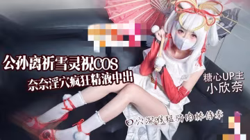 公孫離祈雪靈祝COS 淫慾奈奈騎乘侍奉精液灌穴流出 小欣奈