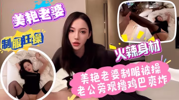 美艷老婆制服被操，老公旁觀擼雞巴爽炸_綠帽奴