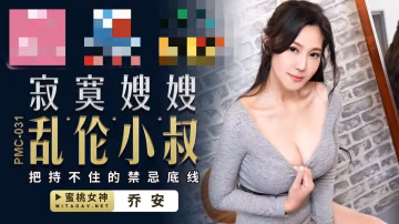 PMC031 寂寞嫂嫂亂倫小叔 把持不住的禁忌底線 喬安