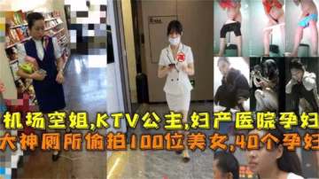 廁所偷拍100位美女，40個孕婦、機場空姐、KTV公主婦產醫院等