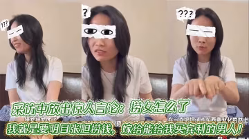 採訪中放出驚人言論：撈女怎麼了，我就是要明目張胆撈錢，嫁給能給我買賓利的男人！