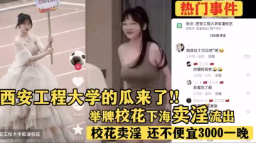 【熱門事件】西安工程大學的瓜來了，舉牌校花下海賣淫流出