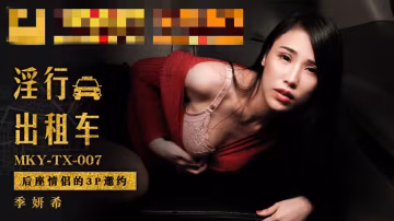 MKYTX007 淫行計程車 后座情侶的3p邀約 季妍希