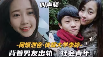 傳媒大學校花瞞著男友偷情壯碩社會青年，偷情性愛視頻全網瘋傳！
