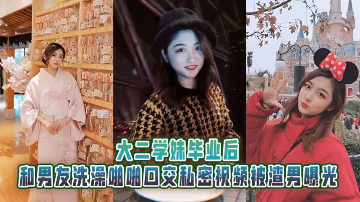 大二学妹毕业后，和男友洗澡啪啪口交私密视频被渣男曝光