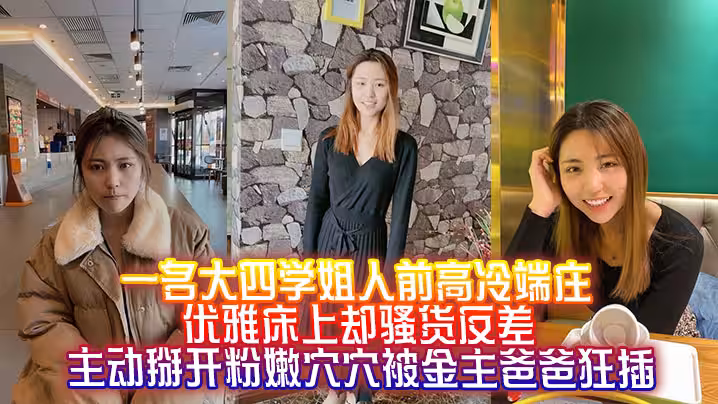 一名大四學姐人前高冷端莊優雅床上卻騷貨反差主動掰開粉嫩穴穴被金主爸爸狂插
