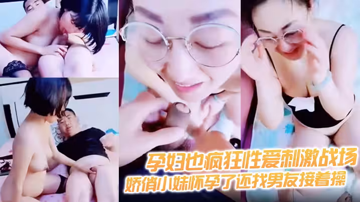 【孕婦也瘋狂性愛刺激戰場】黑絲孕婦嬌俏小妹懷孕了還找男友接著操 反正都懷孕了直接內射騷逼
