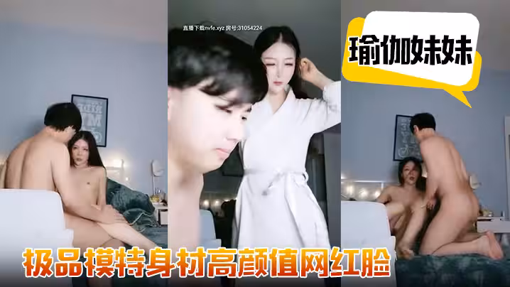 極品模特身材【瑜伽妹妹】高顏值網紅臉，修長誘人的胴體，有了男友雞巴觀音坐蓮瘋狂扭擺抽插真淫蕩