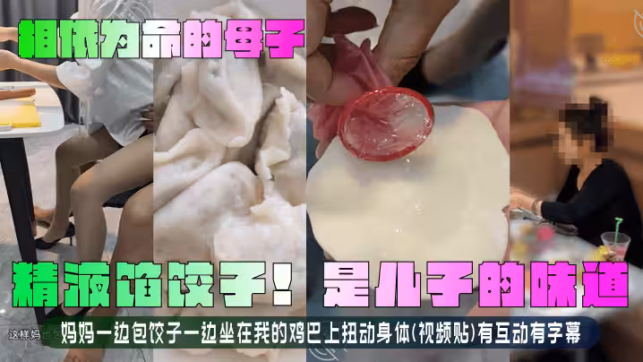 【相依為命的母子】精液餡餃子！是兒子的味道！媽媽一邊包餃子一邊坐在我的雞巴上扭動身體(視頻貼)有互動有字幕！