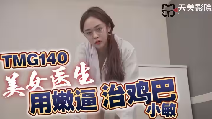 【小敏】TMG140 美女醫生用嫩逼治雞巴