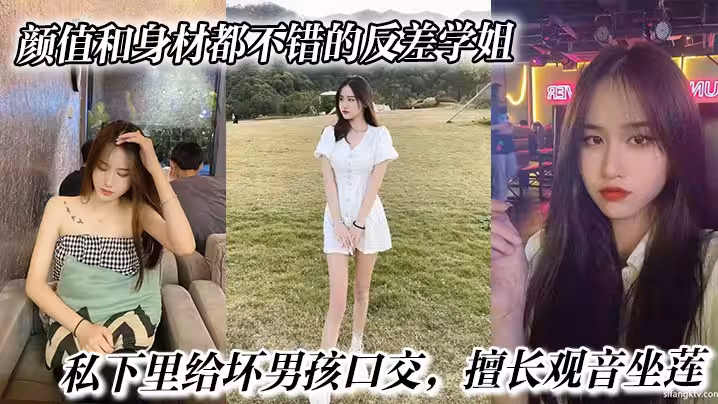 顏值和身材都不錯的反差學姐，私下裡給壞男孩口交，擅長觀音坐蓮，最後被無情內射。