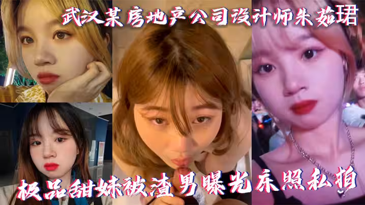 武汉某房地产公司设计师朱茹珺 极品甜妹被渣男曝光床照私拍
