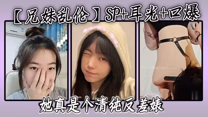 【兄妹亂倫】SP+耳光+口爆，我的妹妹不可能可愛，她真是個清純反差婊
