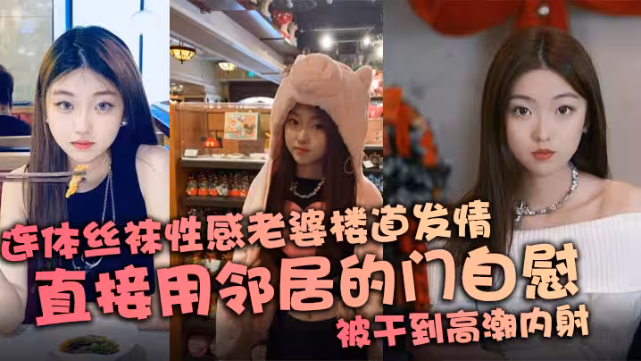 連體絲襪性感老婆樓道發情，直接用鄰居的門自慰，被干到高潮內射