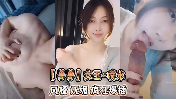 【獸獸】女王~噴水   風騷 嫵媚 瘋狂爆插
