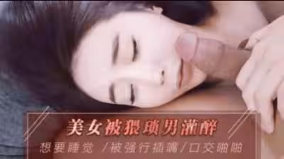 美女被猥瑣男灌醉想要睡覺被強行插入淫穴.