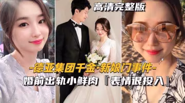 德亞集團千金新娘門事件  婚前出軌小鮮肉【表情很投入】