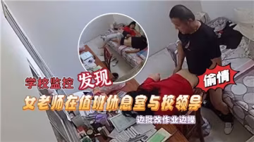【監控實錄】女教師值班室偷歡校領導！邊批作業邊啪啪激情四射