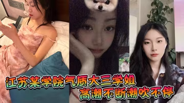江蘇某學院氣質大三學姐高潮不斷潮吹不停這才是高質量的性愛這才是性愛的真諦啊
