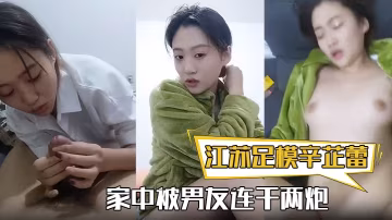 江蘇足模辛芷蕾還真有幾份像漂亮小姐姐家中被男友連干兩炮嬌喘高潮精彩