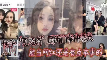 快手夏芯琦廁所門事件曝光能當網紅還是有點本事的屁眼都能舔