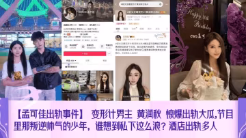 【孟可佳出軌事件】_變形計男主_黃潤秋_驚爆出軌大瓜_節目裡那叛逆帥氣的少年誰想到私下這麼浪酒店出軌多人網紅主播_