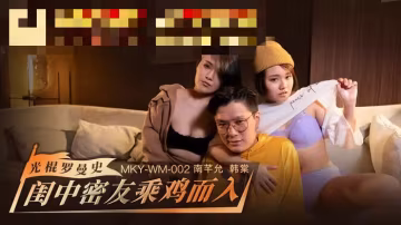MKYWM002 光棍羅曼史 閨中密友乘雞而入 南芊允 韓棠