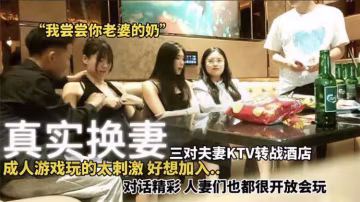 【真實換妻】三對夫妻KTV轉戰酒店成人遊戲玩的太刺激好想加入