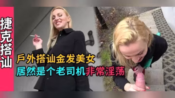 捷克搭訕-戶外真實勾搭金髮美女，路邊口爆深喉無套內射
