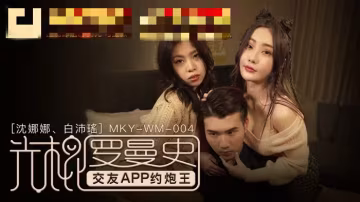 MKYWM004 光棍羅曼史 交友app約炮王 沈娜娜 白沛瑤