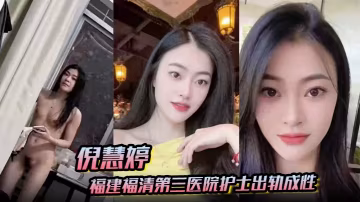 倪慧婷福建福清第3醫院護士出軌成性喜歡吞精被拍屁股口活技術嘎嘎好跟多任男友交往慣性出軌被曝光